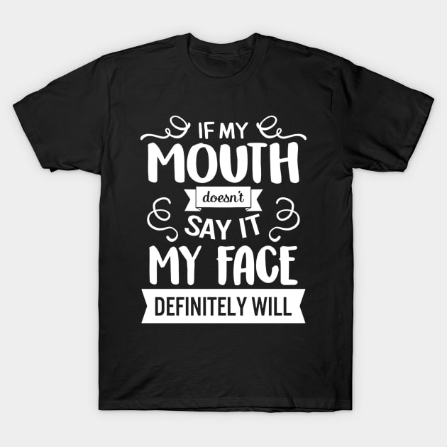 If My Mouth Doesn't Say It My Face Definitely T-Shirt by eraillustrationart